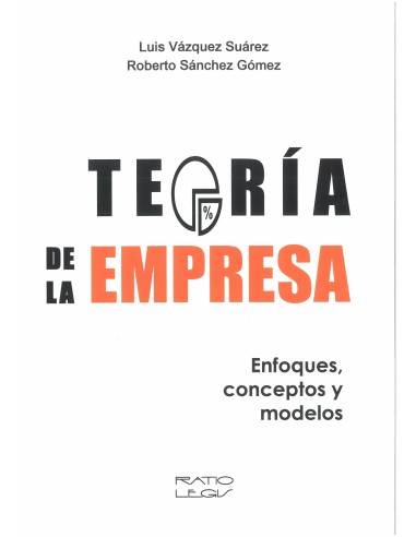 TEORÍA DE LA EMPRESA. Enfoques, conceptos y modelos.